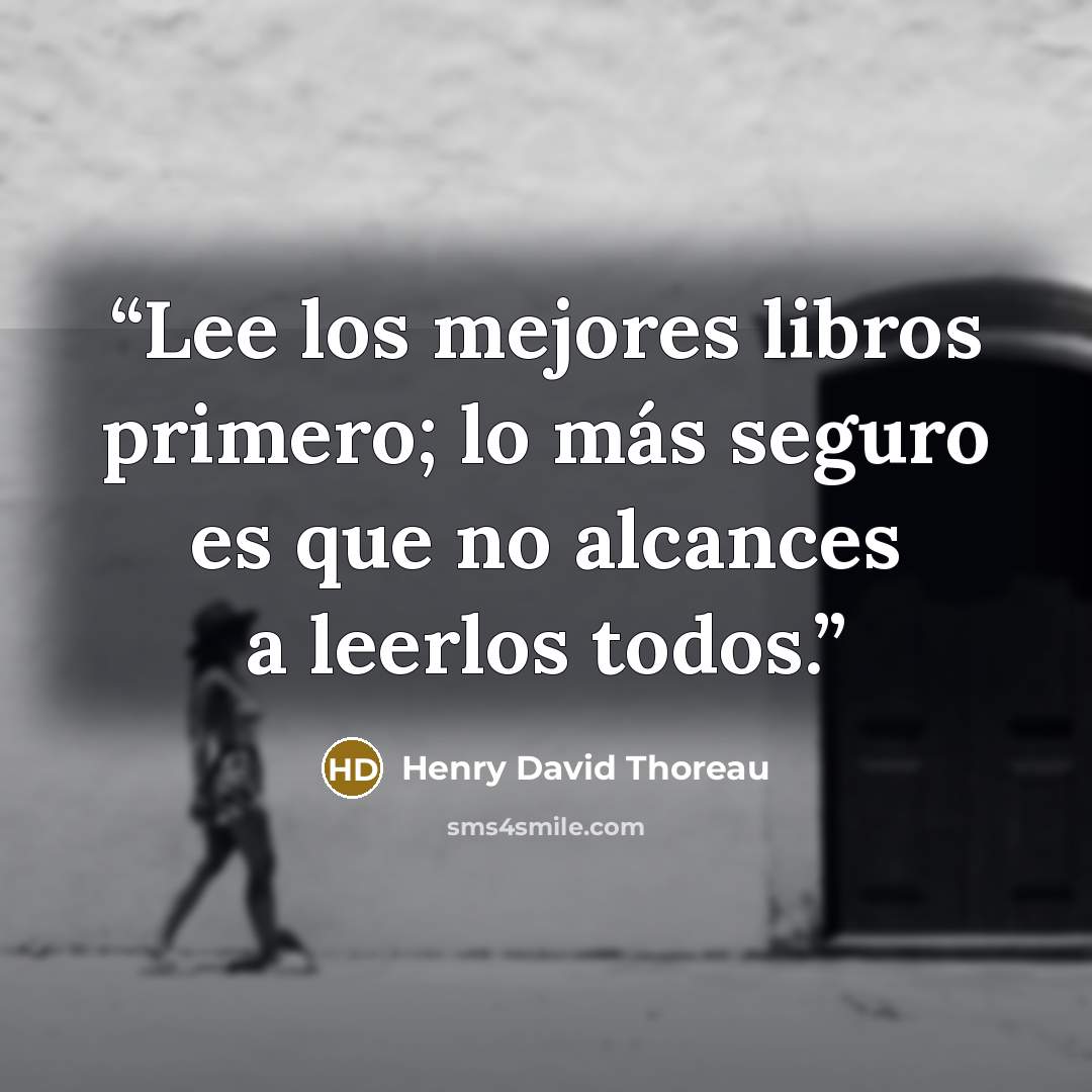 “Lee los mejores libros primero; lo más seguro es que no alcances a leerlos todos.” quote by Henry David Thoreau