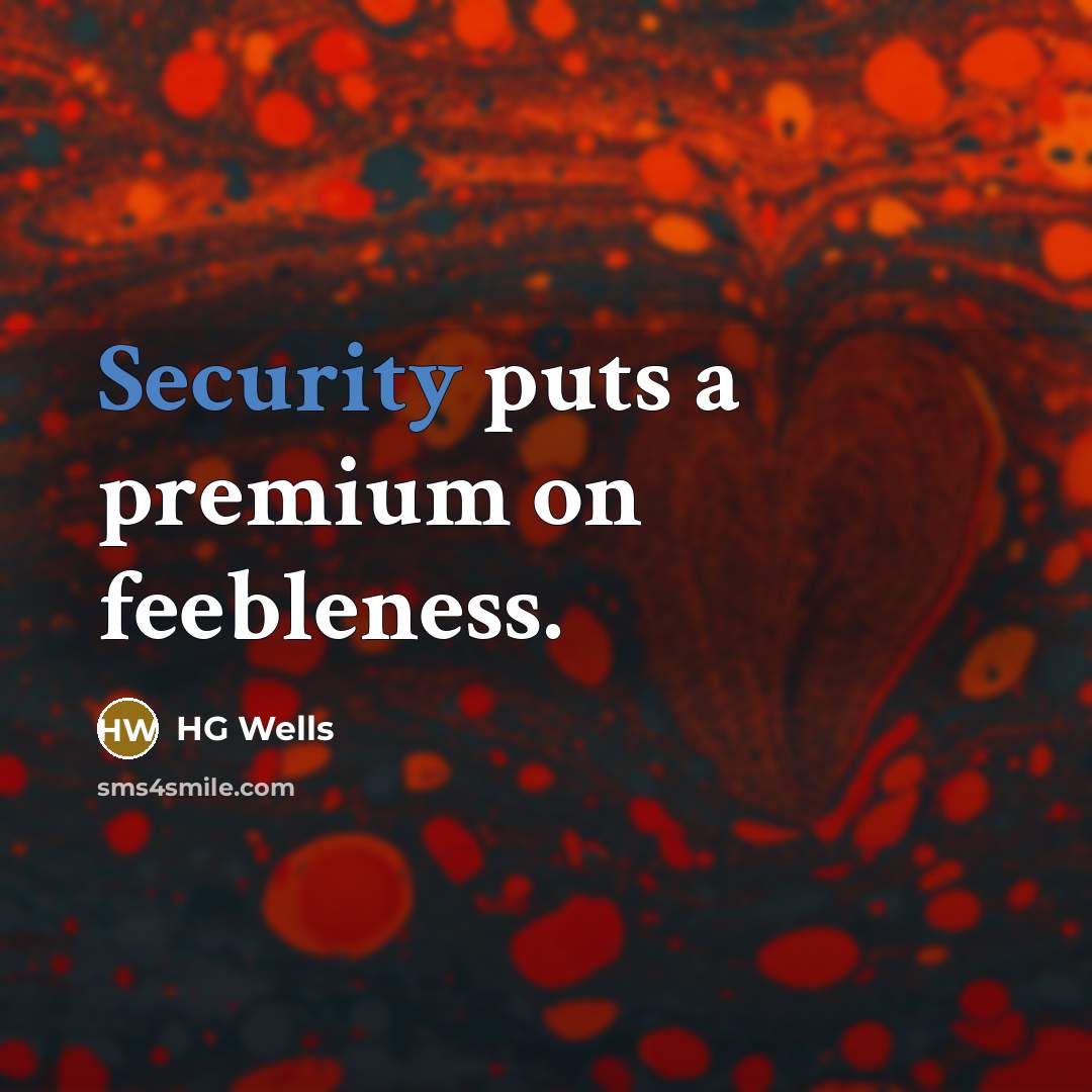 “Security puts a premium on feebleness.” quote by HG Wells