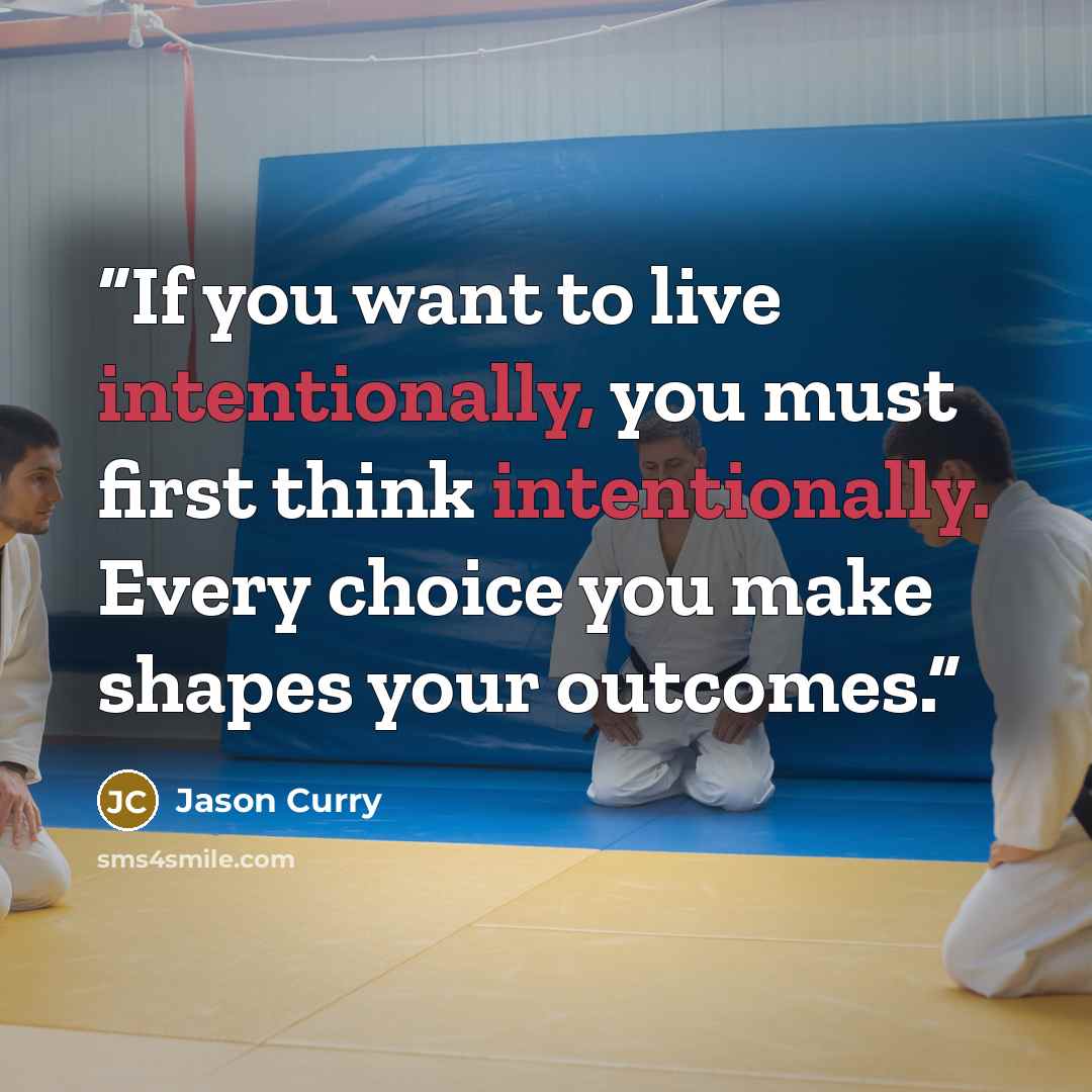 “If you want to live intentionally, you must first think intentionally. Every choice you make shapes your outcomes.” quote by Jason Curry
