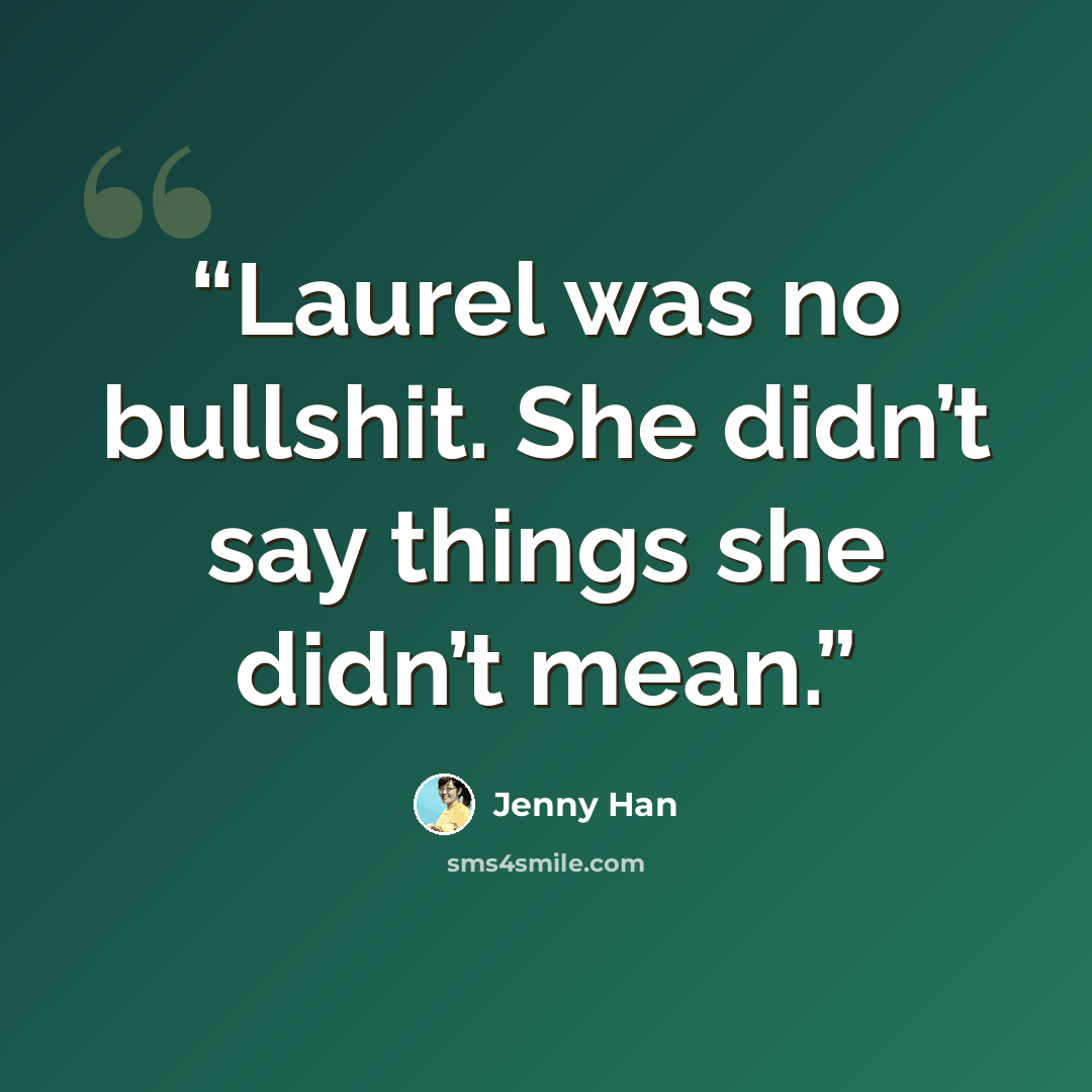 “Laurel was no bullshit. She didn’t say things she didn’t mean.” quote by Jenny Han