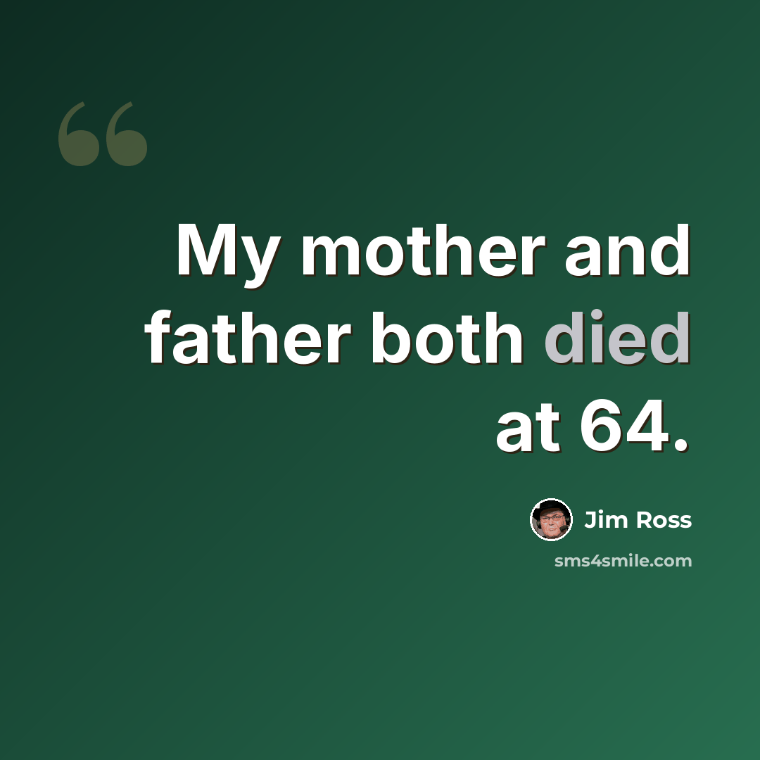 “My mother and father both died at 64.” quote by Jim Ross