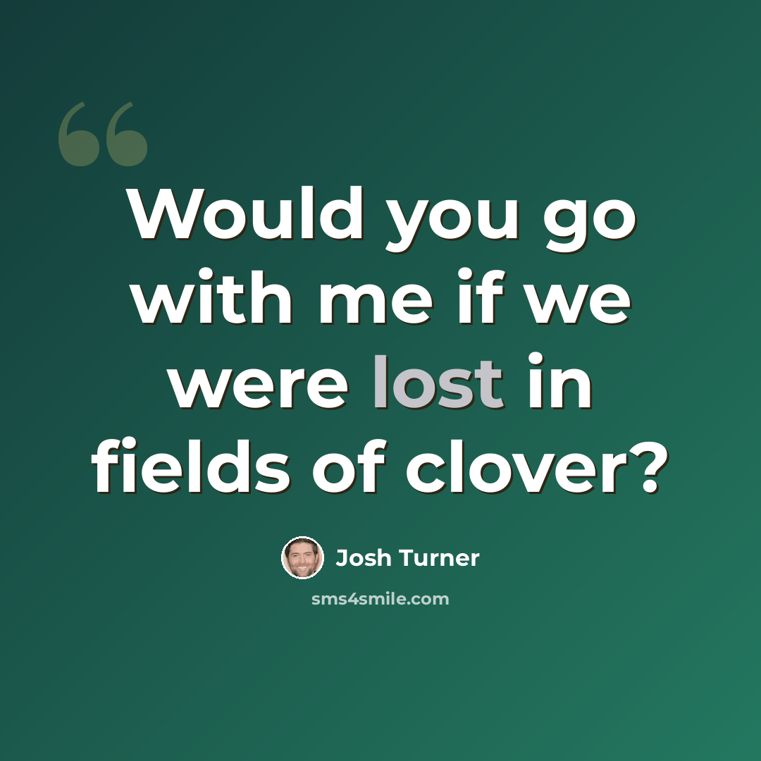 “Would you go with me if we were lost in fields of clover?” quote by Josh Turner