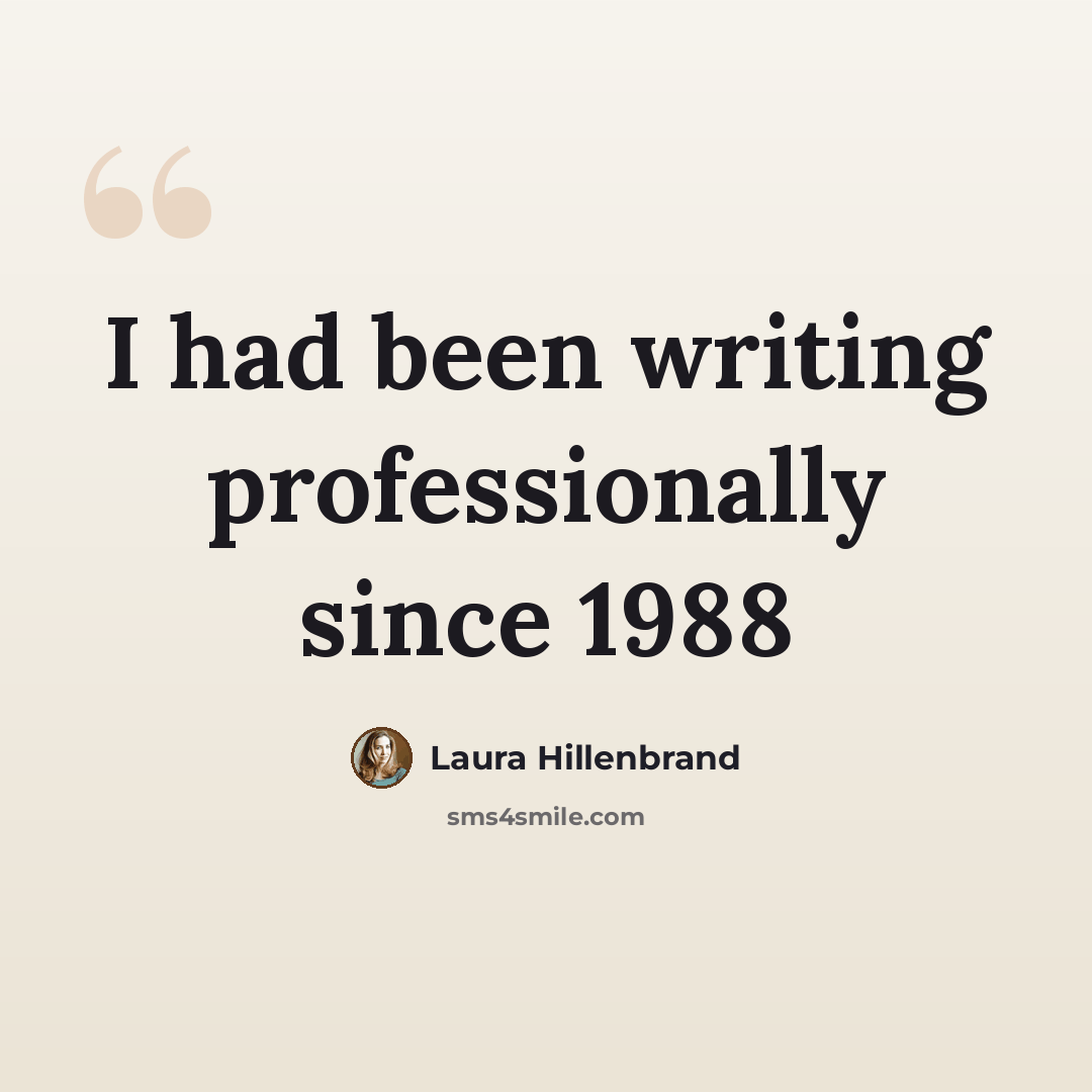 “I had been writing professionally since 1988” quote by Laura Hillenbrand