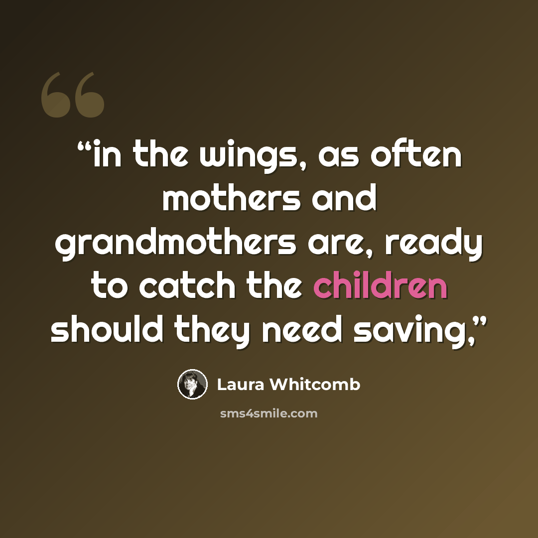 “in the wings, as often mothers and grandmothers are, ready to catch the children should they need saving,” quote by Laura Whitcomb