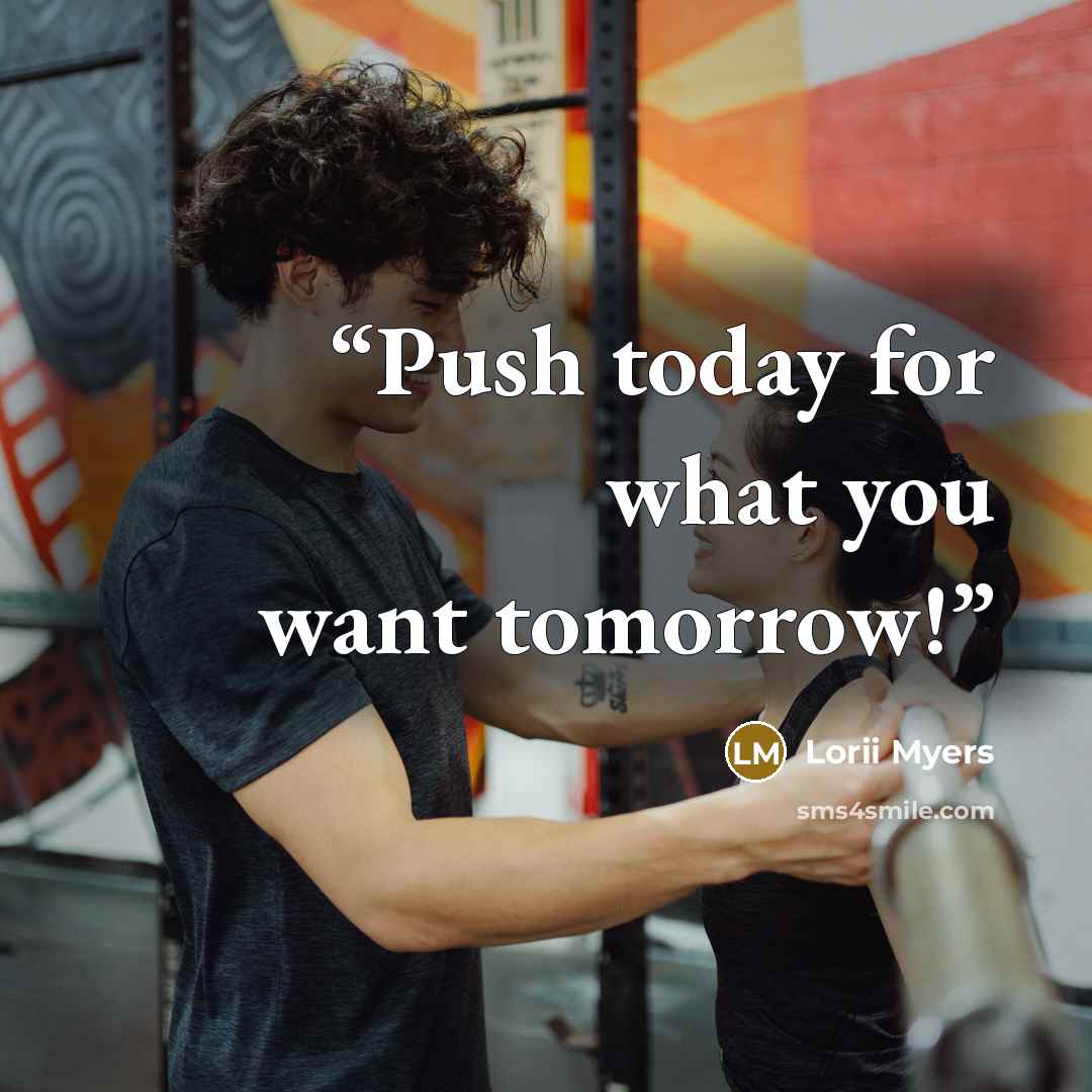 “Push today for what you want tomorrow!” quote by Lorii Myers