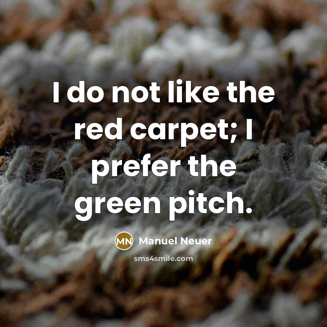 “I do not like the red carpet; I prefer the green pitch.” quote by Manuel Neuer