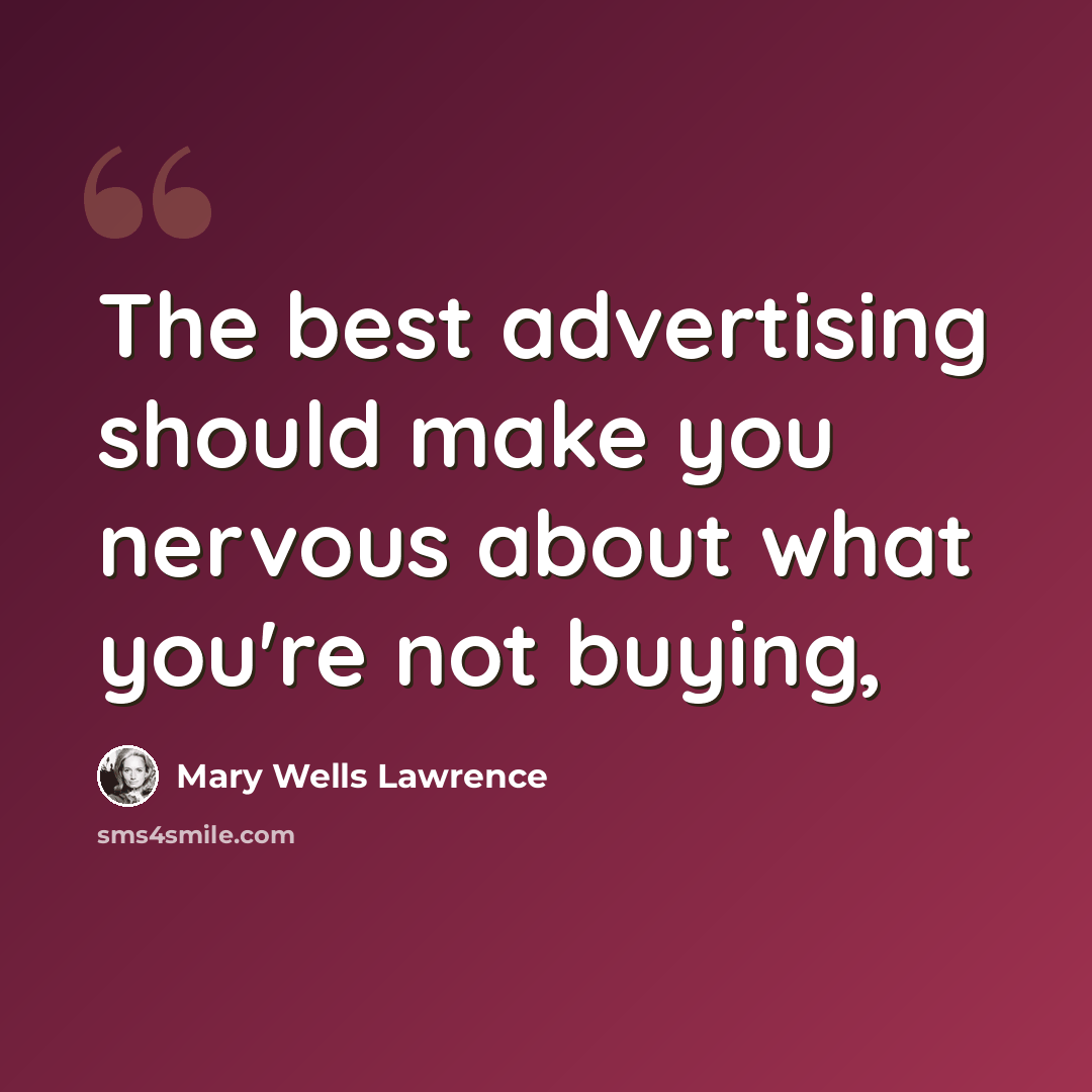 “The best advertising should make you nervous about what you're not buying,” quote by Mary Wells Lawrence