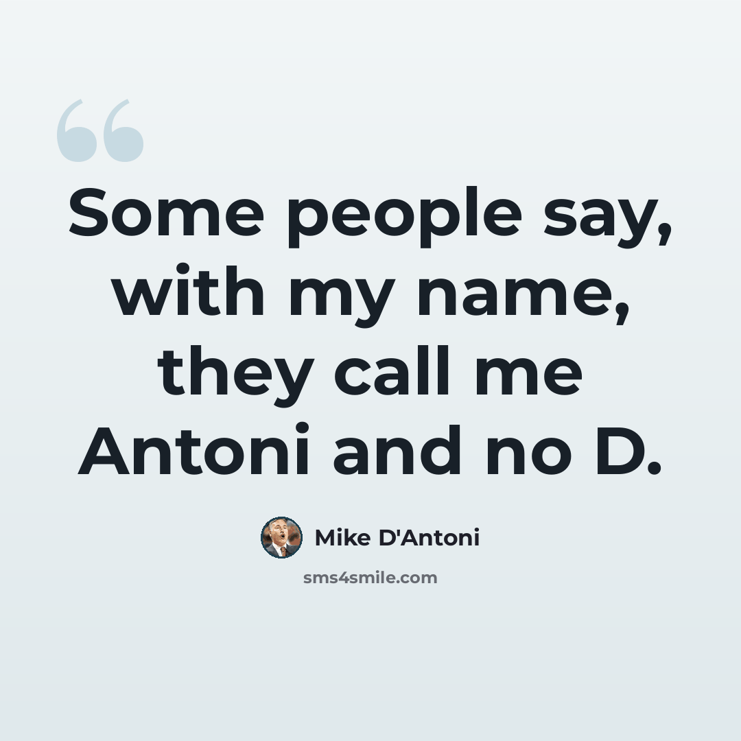 “Some people say, with my name, they call me Antoni and no D.” quote by Mike D'Antoni