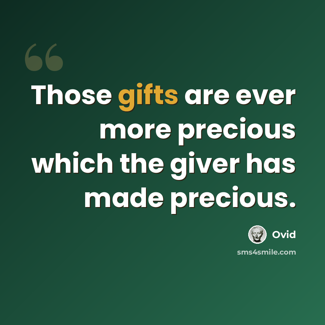 “Those gifts are ever more precious which the giver has made precious.” quote by Ovid