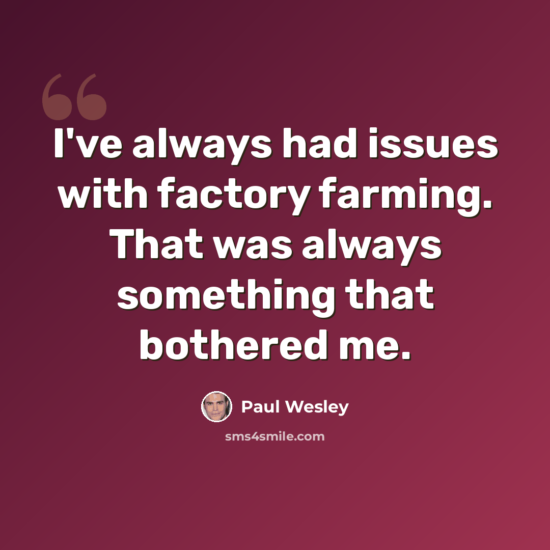 “I've always had issues with factory farming. That was always something that bothered me.” quote by Paul Wesley