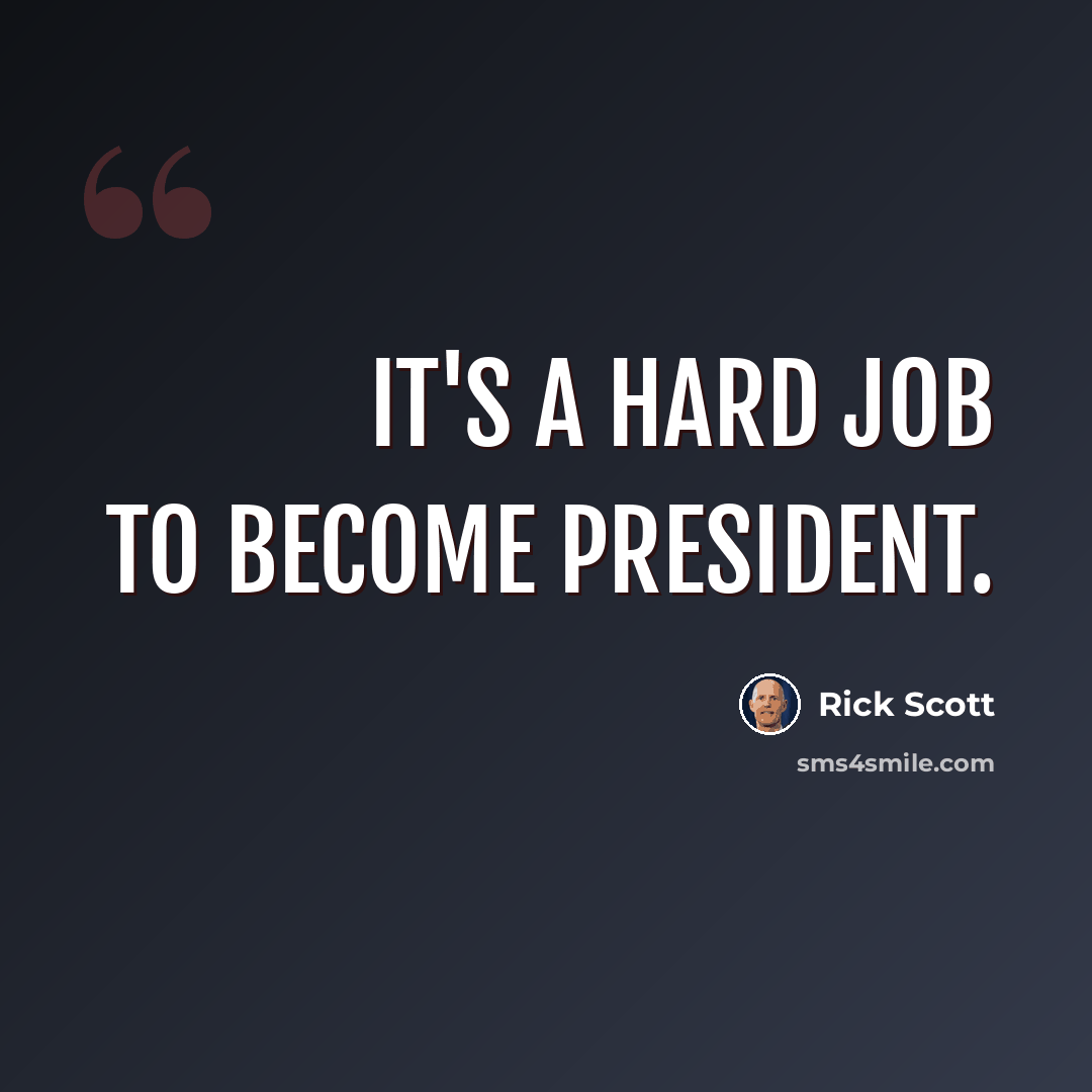 “It's a hard job to become president.” quote by Rick Scott