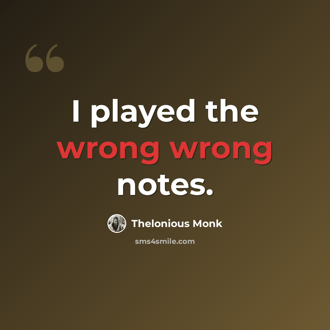 “I played the wrong wrong notes.” quote by Thelonious Monk