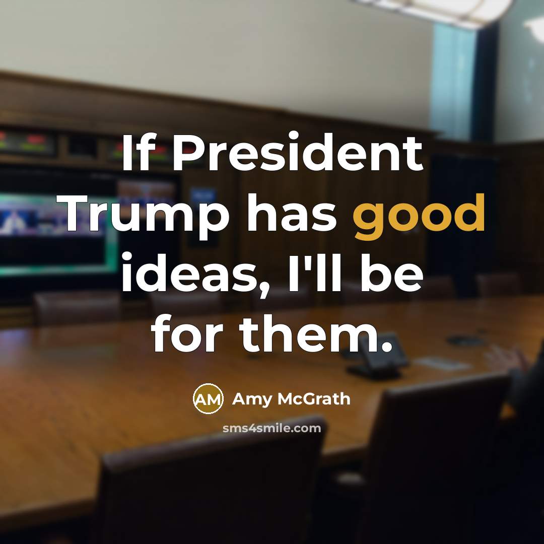 “If President Trump has good ideas, I'll be for them.” quote by Amy McGrath