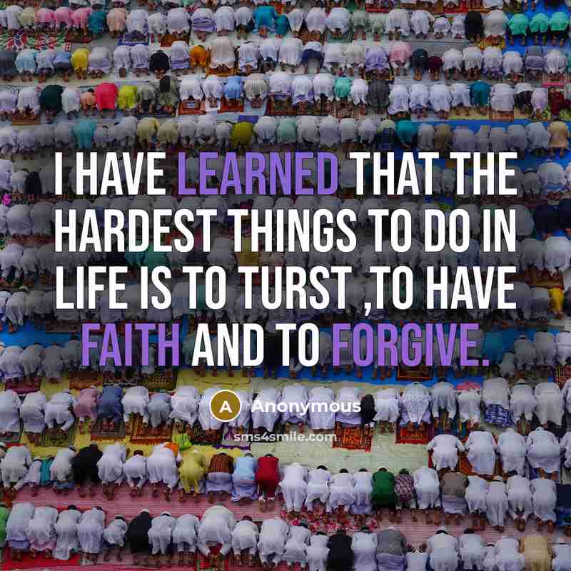 “I have learned that the hardest things to do in life is to turst ,to have faith and to forgive.” quote by Anonymous