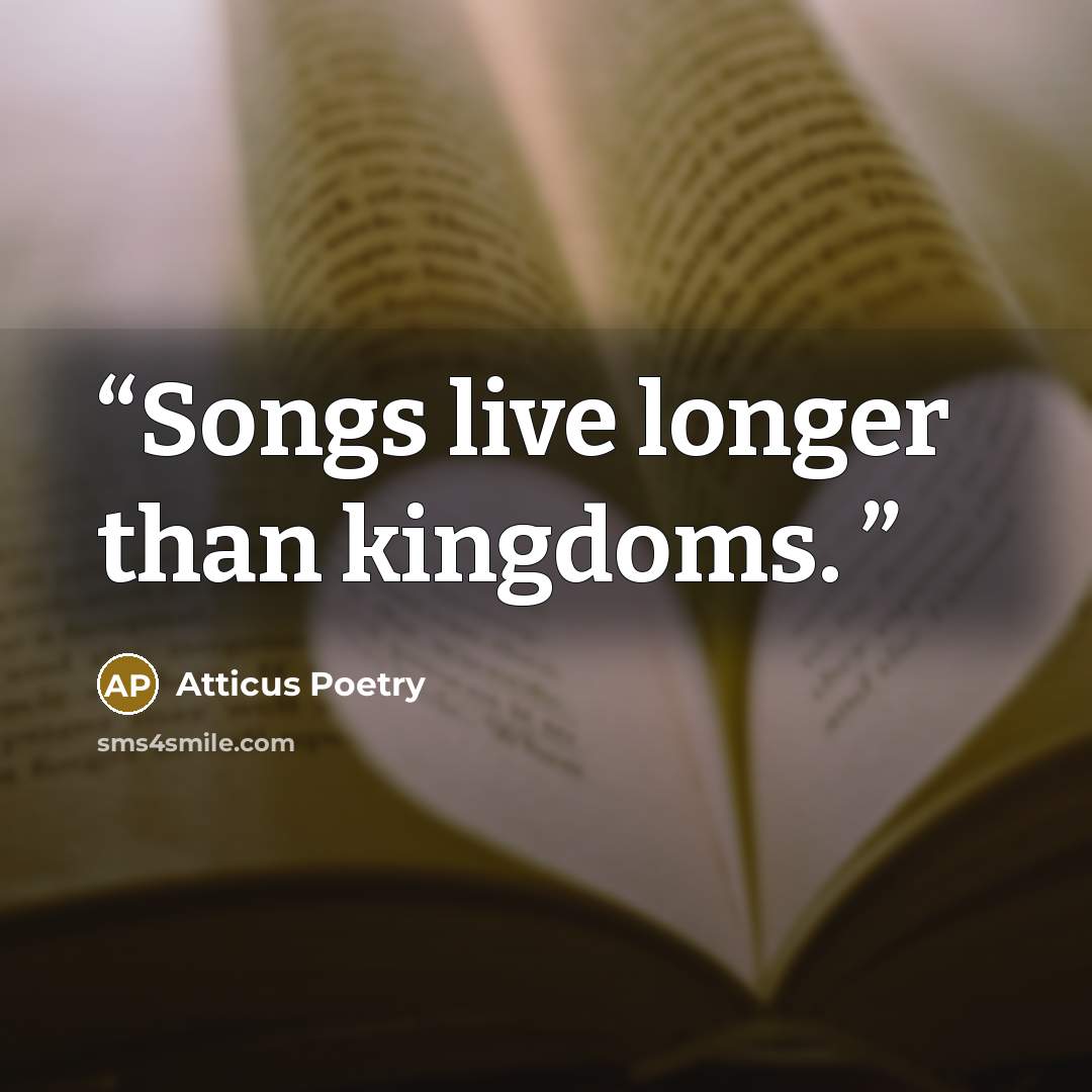 “Songs live longer than kingdoms.” quote by Atticus Poetry