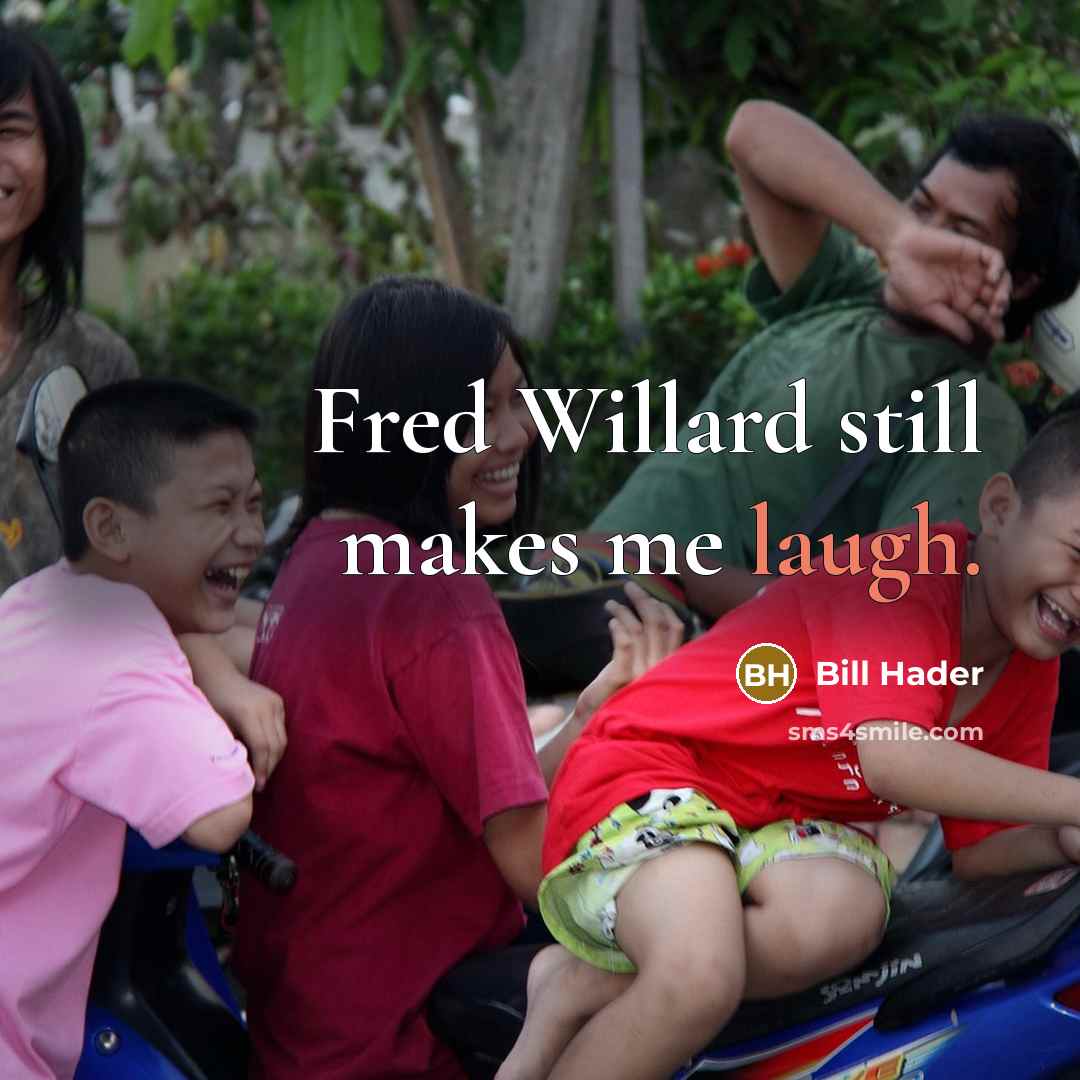 “Fred Willard still makes me laugh.” quote by Bill Hader