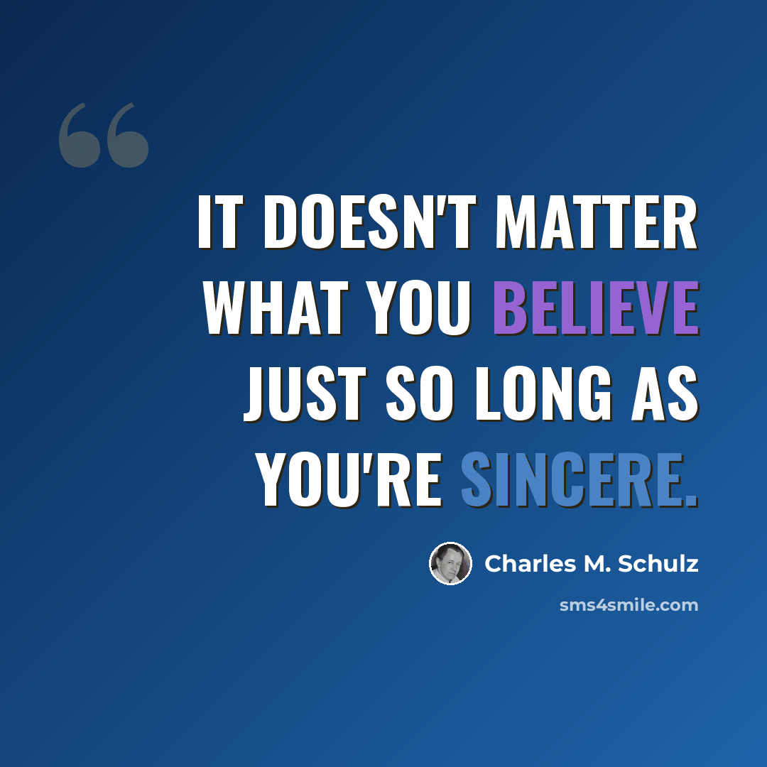 “It doesn't matter what you believe just so long as you're sincere.” quote by Charles M. Schulz