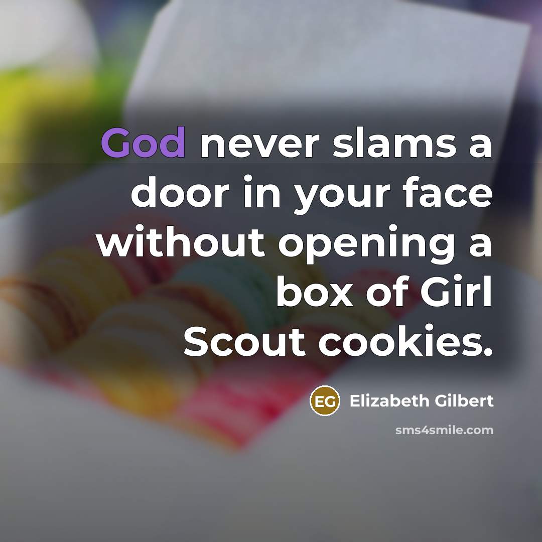 “God never slams a door in your face without opening a box of Girl Scout cookies.” quote by Elizabeth Gilbert