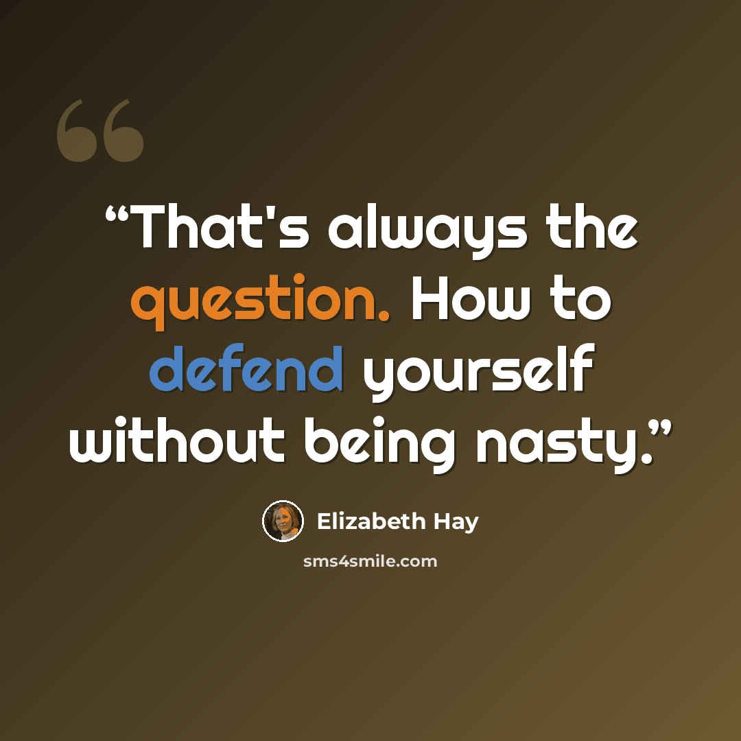 “That's always the question. How to defend yourself without being nasty.” quote by Elizabeth Hay