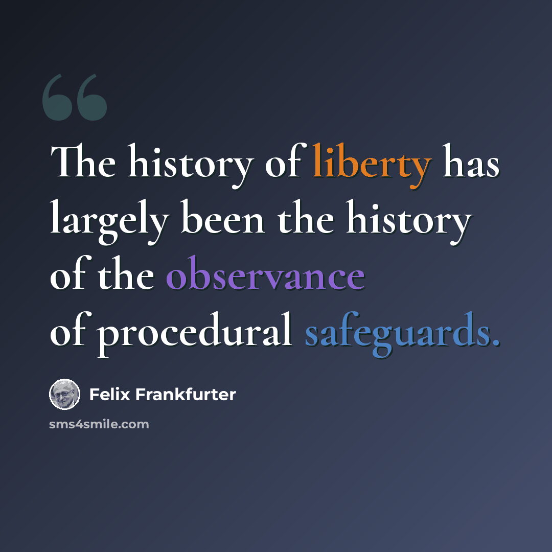“The history of liberty has largely been the history of the observance of procedural safeguards.” quote by Felix Frankfurter