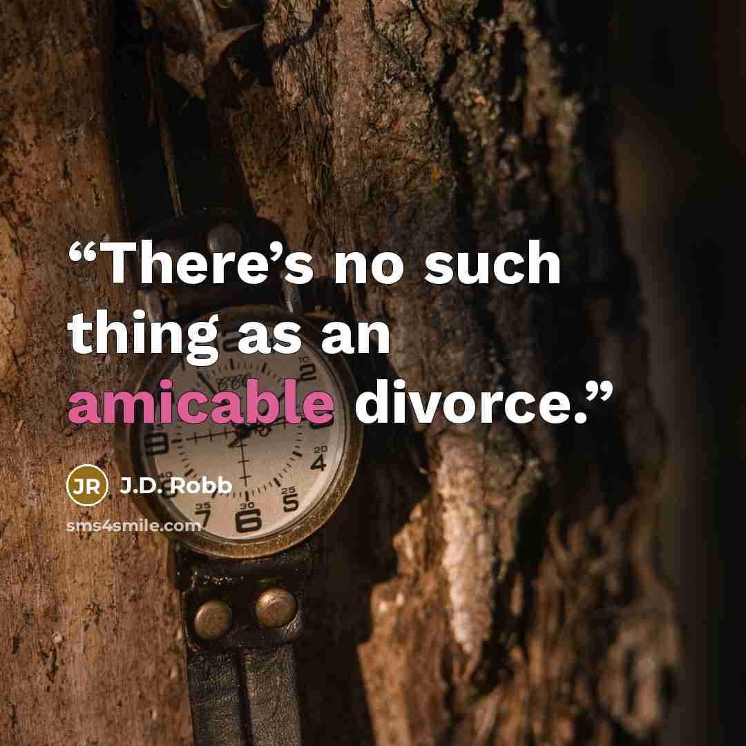“There’s no such thing as an amicable divorce.” quote by J.D. Robb