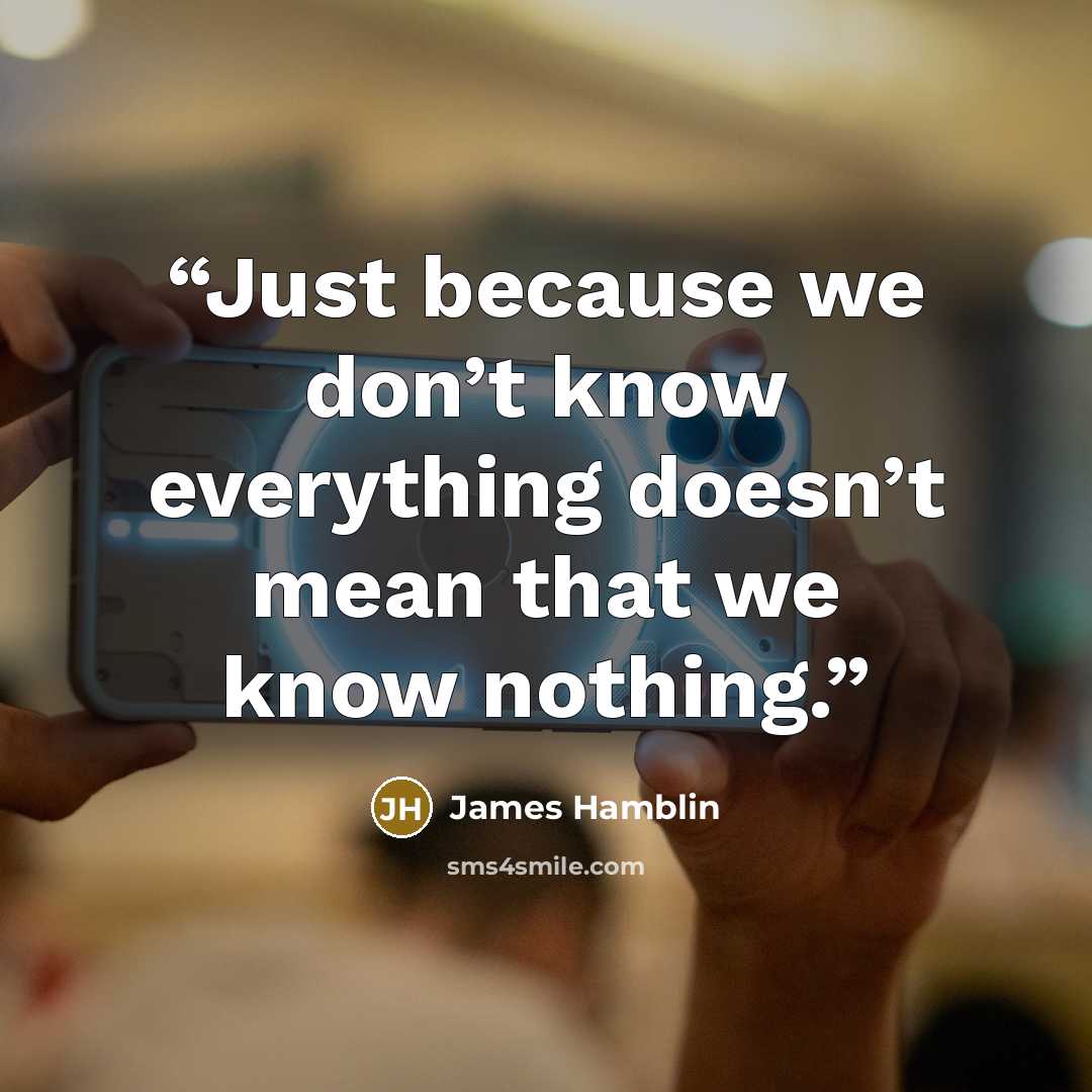 “Just because we don’t know everything doesn’t mean that we know nothing.” quote by James Hamblin