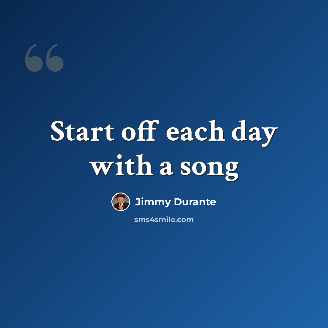 “Start off each day with a song” quote by Jimmy Durante