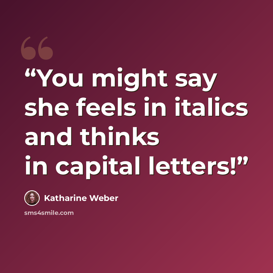 “You might say she feels in italics and thinks in capital letters!” quote by Katharine Weber