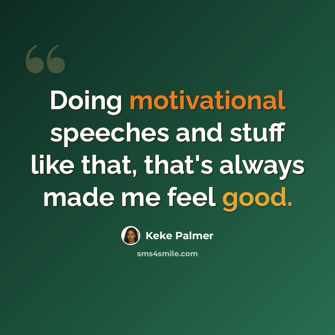 “Doing motivational speeches and stuff like that, that's always made me feel good.” quote by Keke Palmer