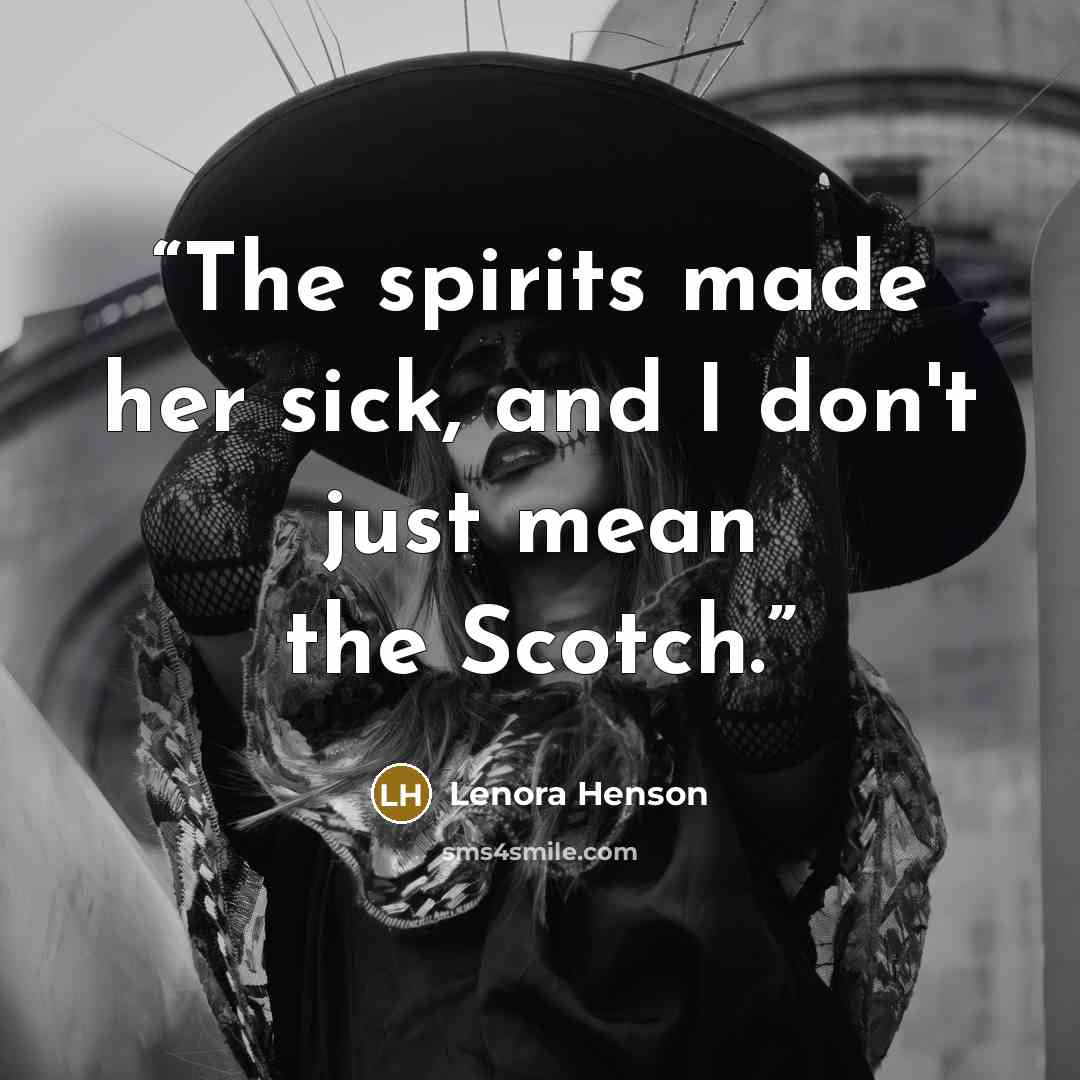 “The spirits made her sick, and I don't just mean the Scotch.” quote by Lenora Henson