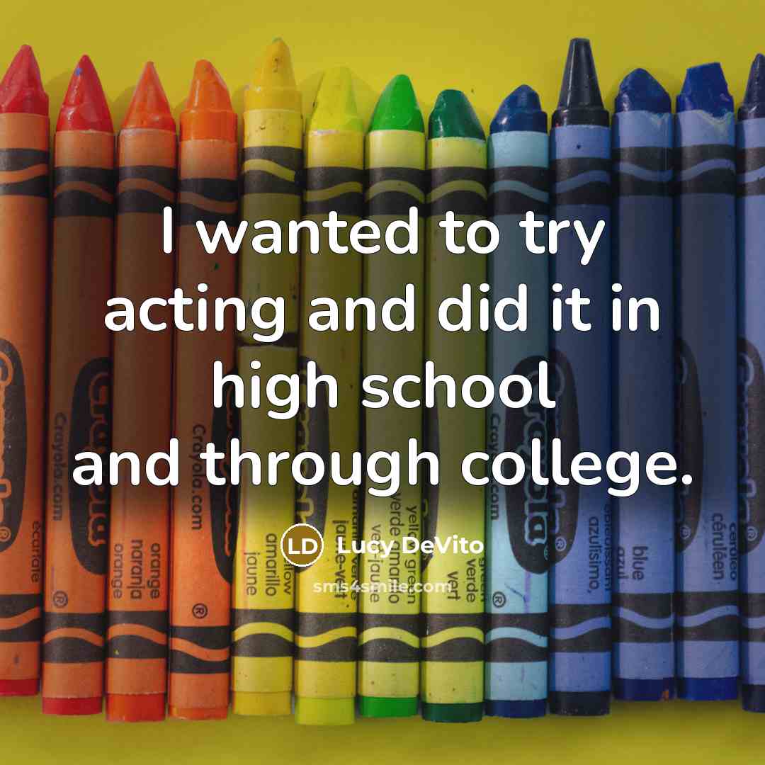 “I wanted to try acting and did it in high school and through college.” quote by Lucy DeVito