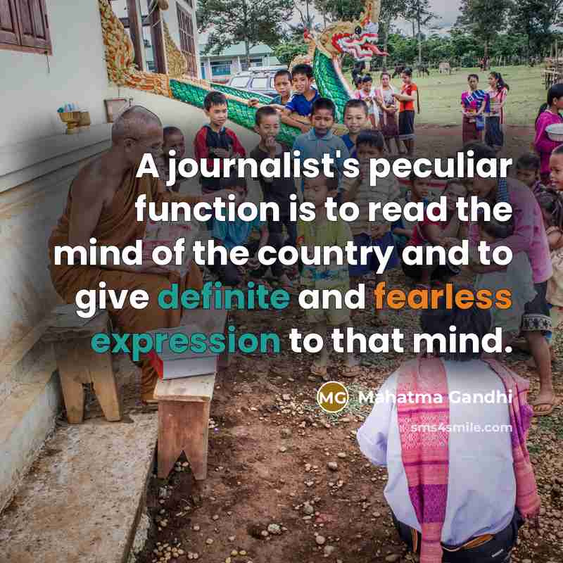 “A journalist's peculiar function is to read the mind of the country and to give definite and fearless expression to that mind.” quote by Mahatma Gandhi