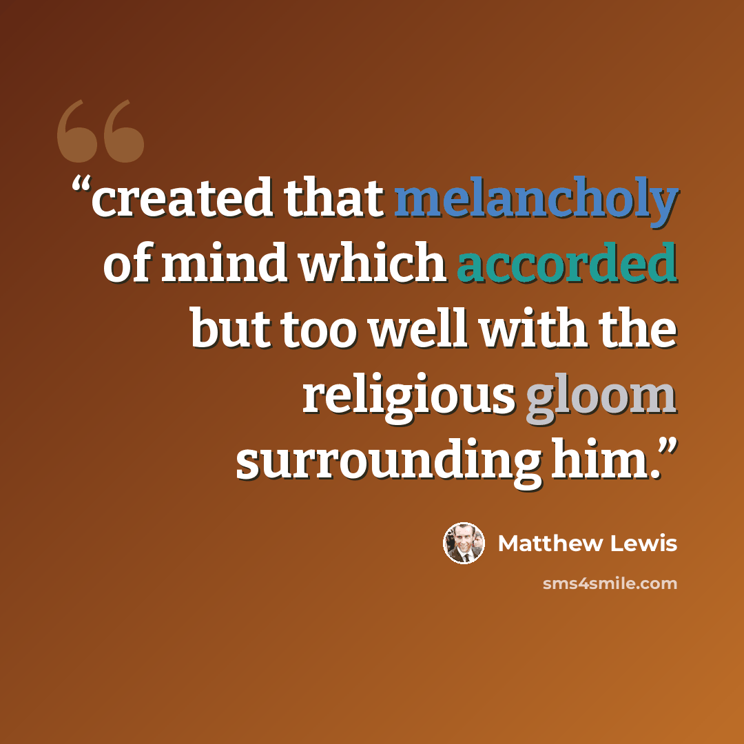 “created that melancholy of mind which accorded but too well with the religious gloom surrounding him.” quote by Matthew Lewis