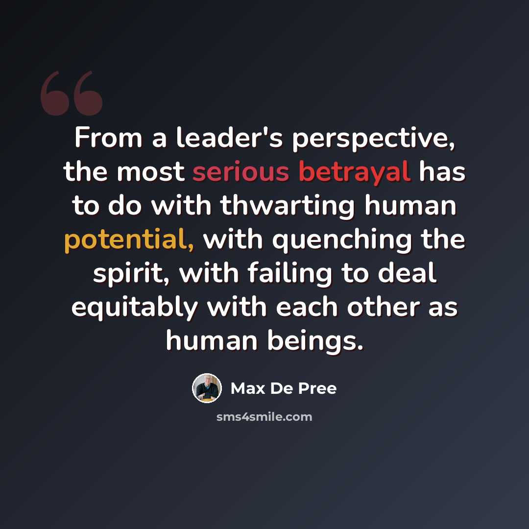 “From a leader's perspective, the most serious betrayal has to do with thwarting human potential, with quenching the spirit, with failing to deal equitably with each other as human beings.” quote by Max De Pree
