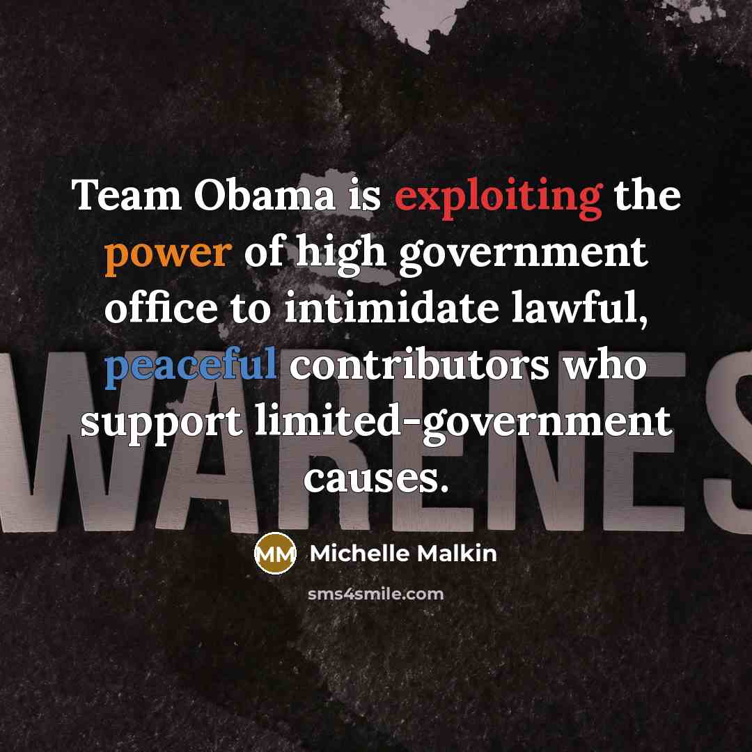 “Team Obama is exploiting the power of high government office to intimidate lawful, peaceful contributors who support limited-government causes.” quote by Michelle Malkin