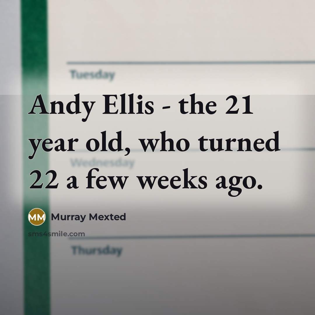 “Andy Ellis - the 21 year old, who turned 22 a few weeks ago.” quote by Murray Mexted