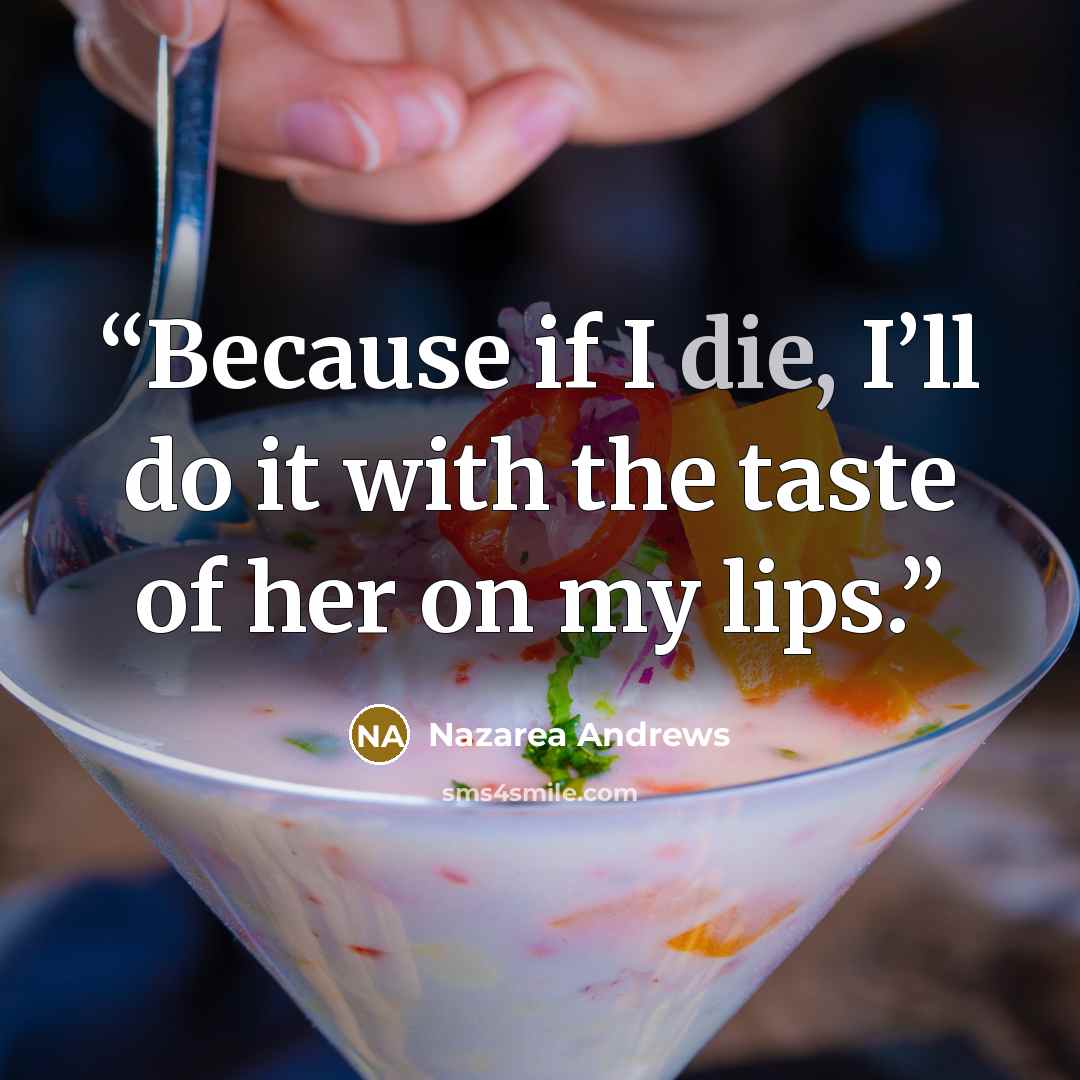 “Because if I die, I’ll do it with the taste of her on my lips.” quote by Nazarea Andrews