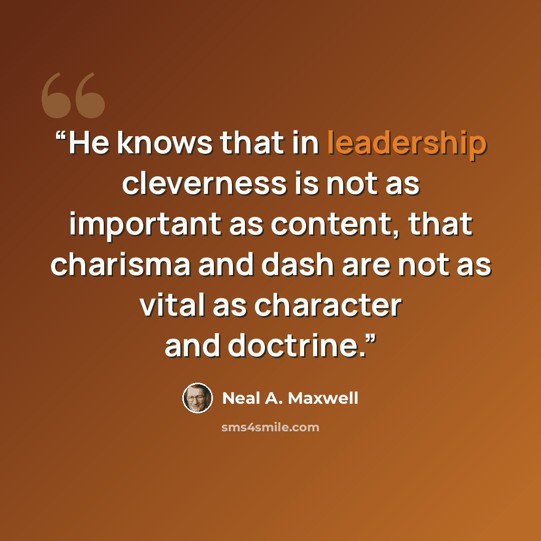 “He knows that in leadership cleverness is not as important as content, that charisma and dash are not as vital as character and doctrine.” quote by Neal A. Maxwell