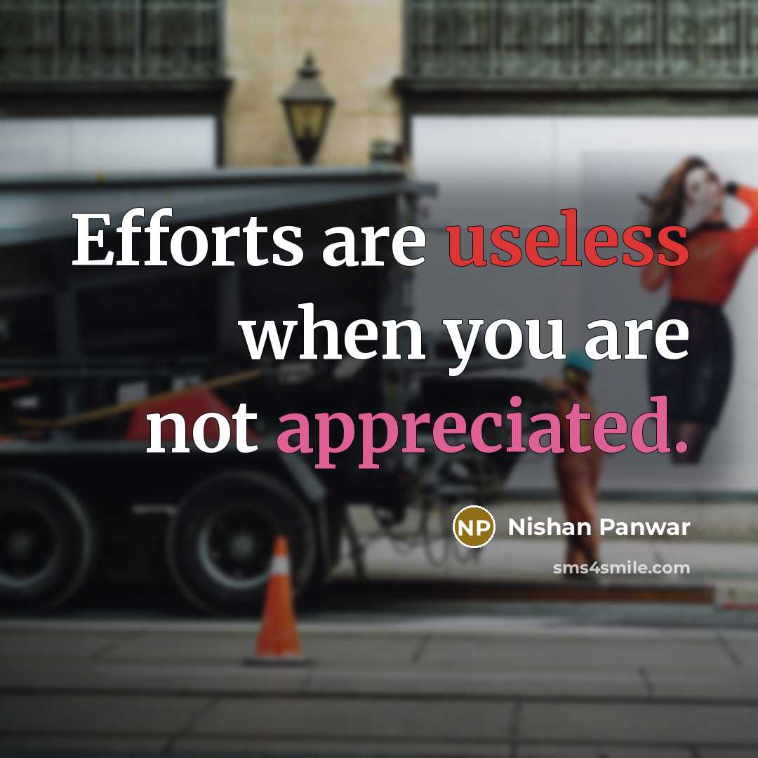 “Efforts are useless when you are not appreciated.” quote by Nishan Panwar
