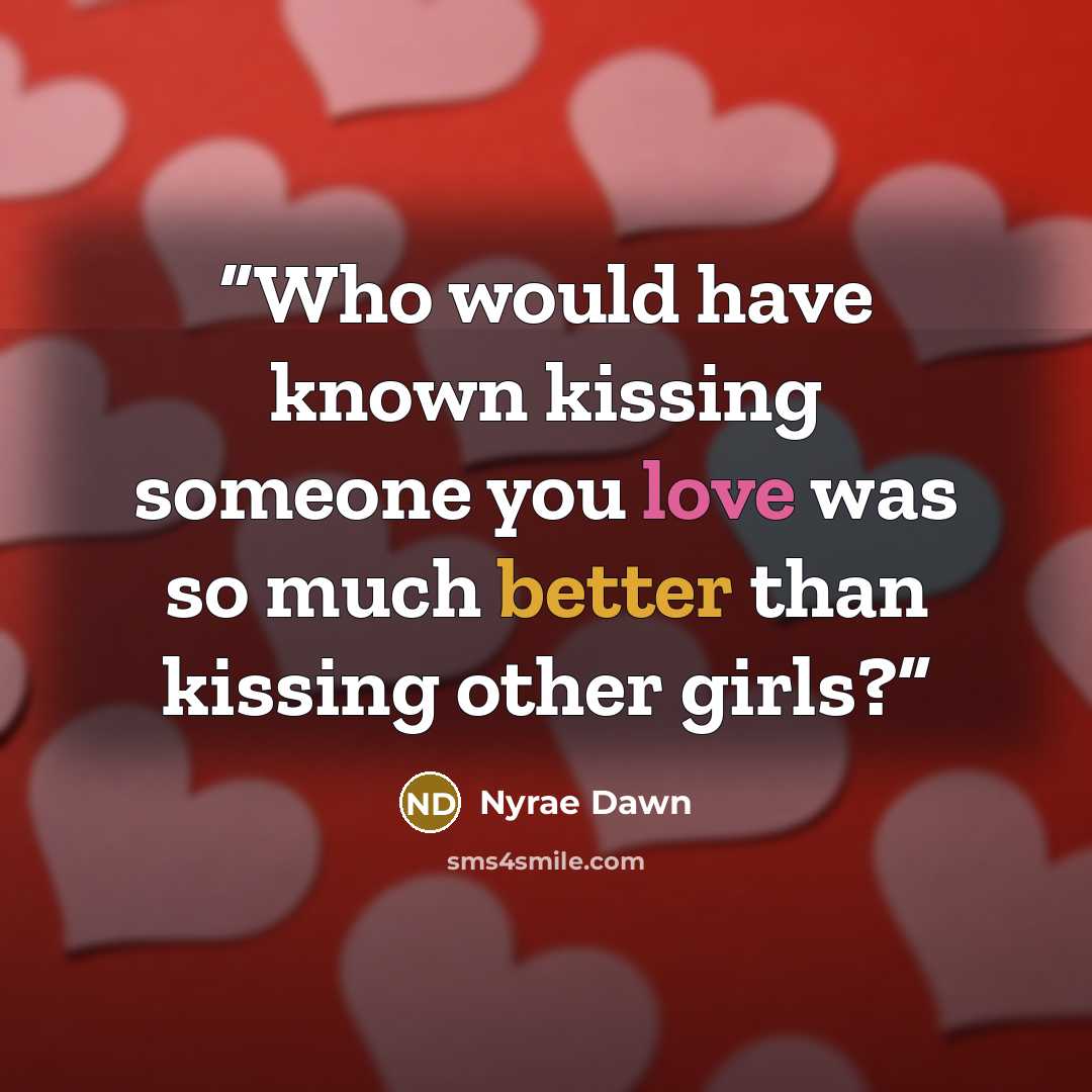 “Who would have known kissing someone you love was so much better than kissing other girls?” quote by Nyrae Dawn
