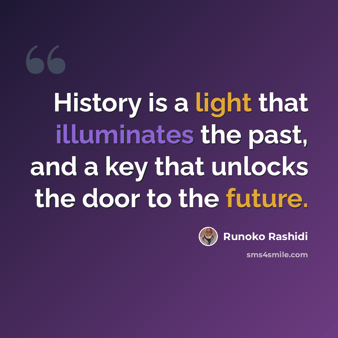 “History is a light that illuminates the past, and a key that unlocks the door to the future.” quote by Runoko Rashidi