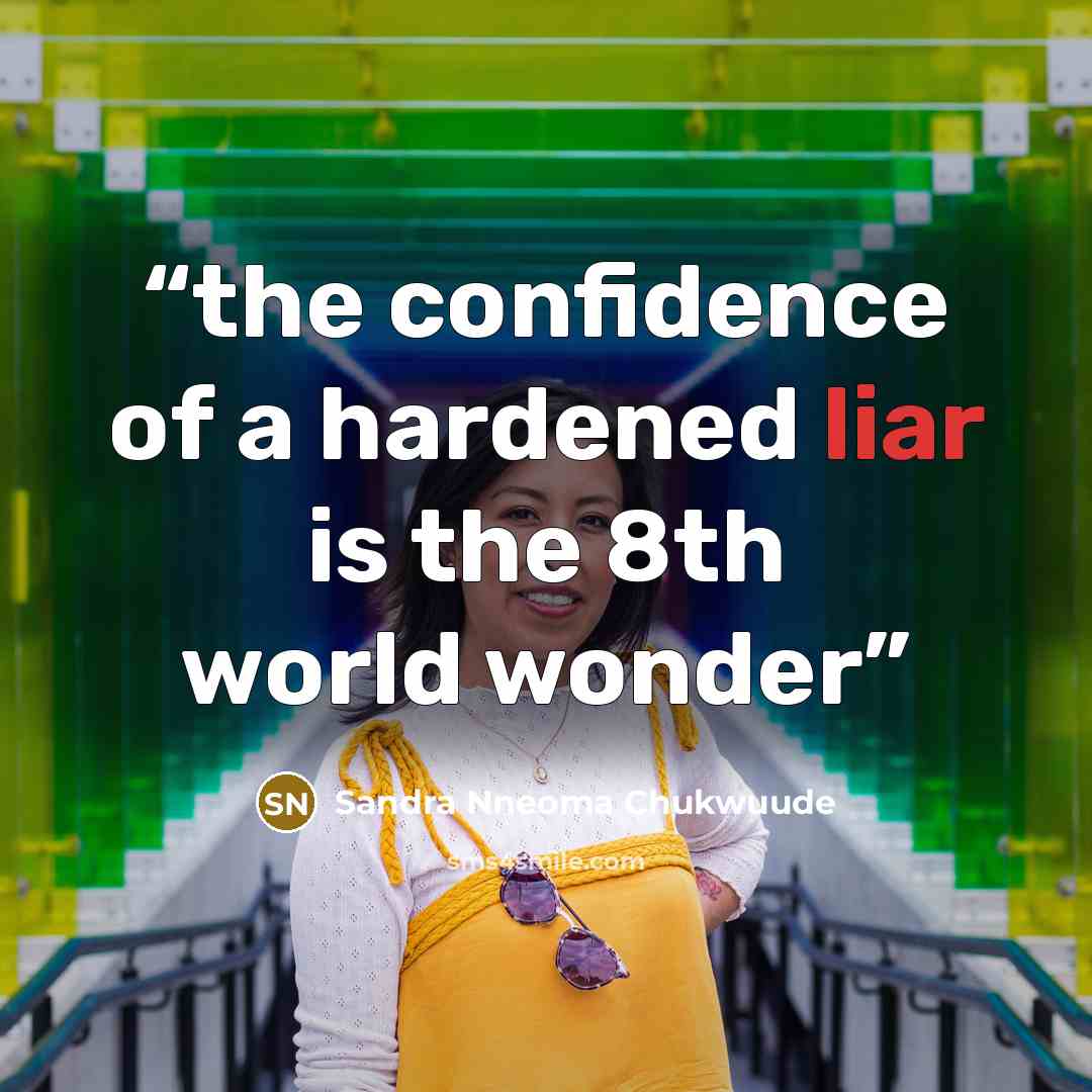“the confidence of a hardened liar is the 8th world wonder” quote by Sandra Nneoma Chukwuude