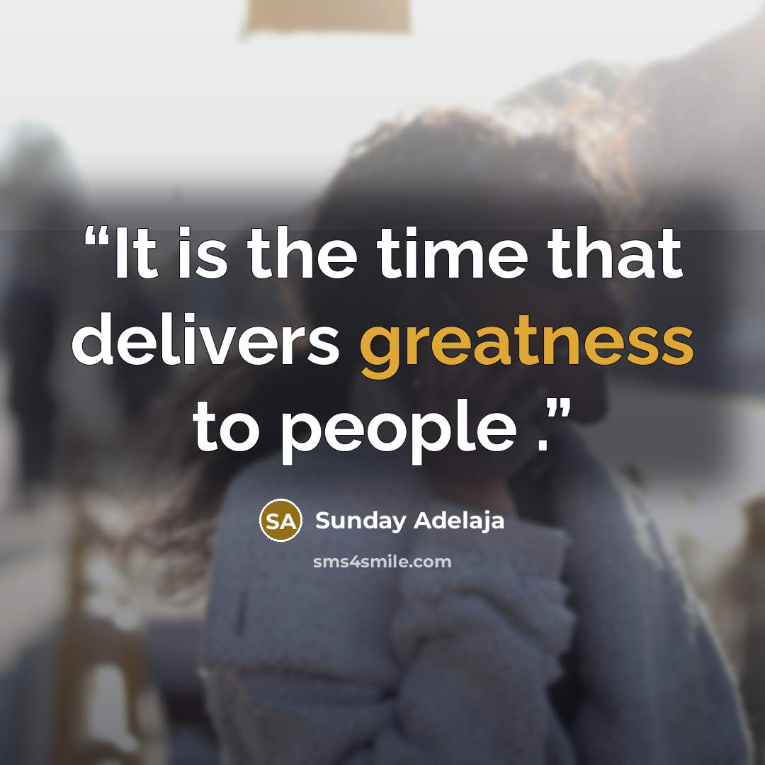 “It is the time that delivers greatness to people .” quote by Sunday Adelaja