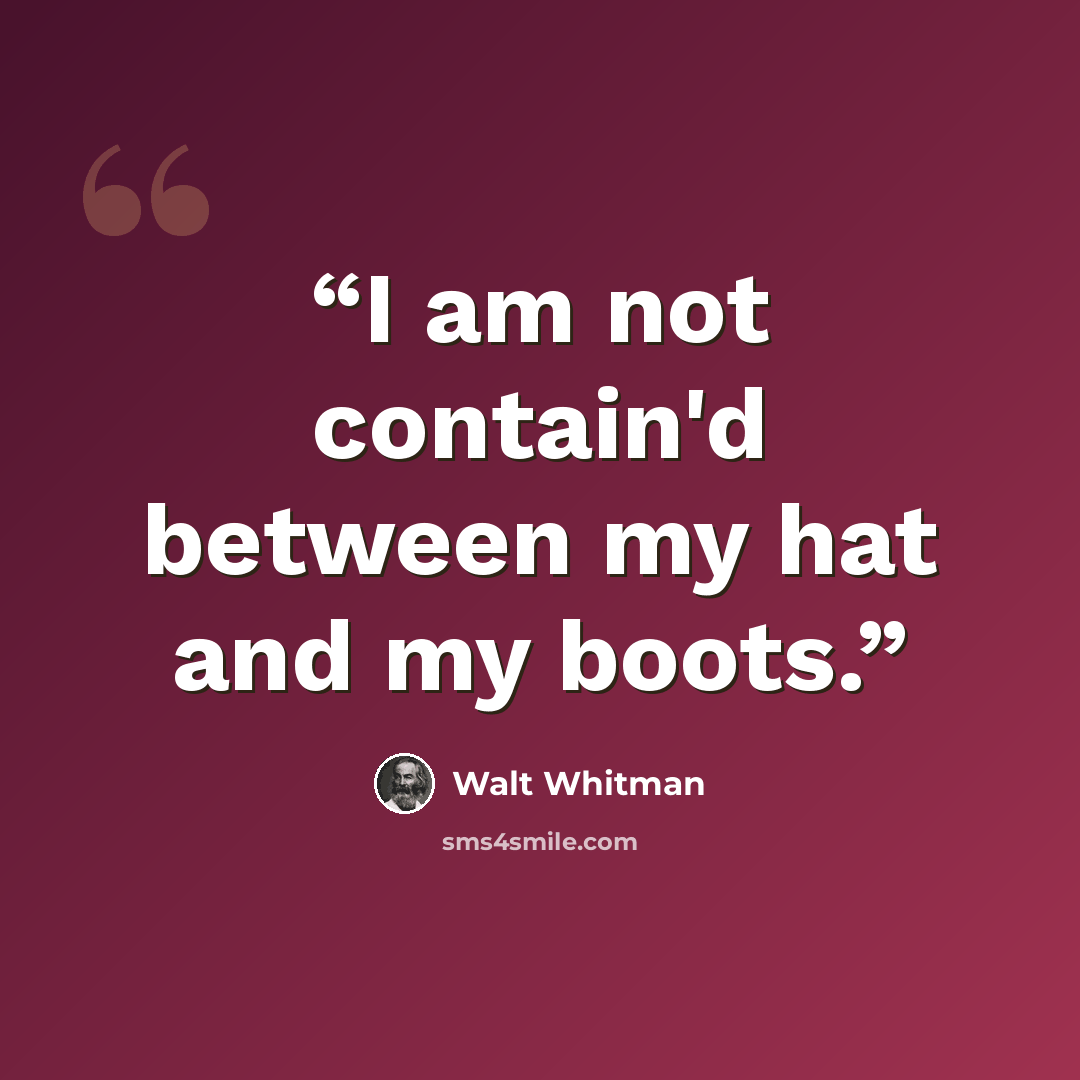 “I am not contain'd between my hat and my boots.” quote by Walt Whitman