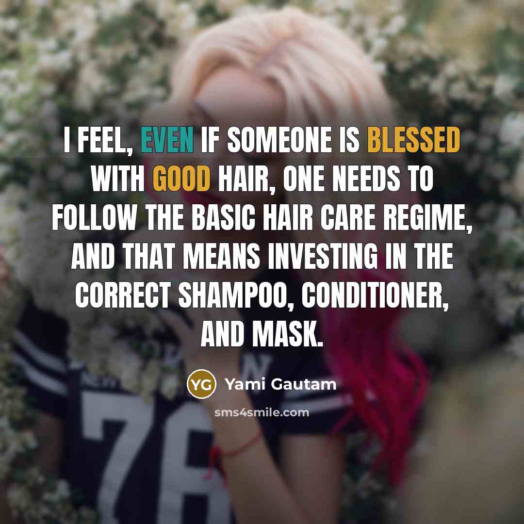 “I feel, even if someone is blessed with good hair, one needs to follow the basic hair care regime, and that means investing in the correct shampoo, conditioner, and mask.” quote by Yami Gautam