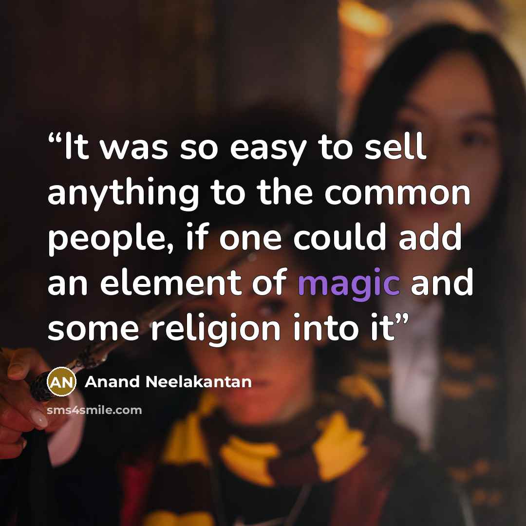 “It was so easy to sell anything to the common people, if one could add an element of magic and some religion into it” quote by Anand Neelakantan