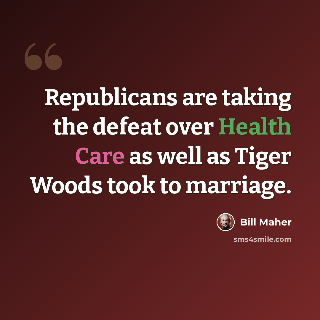 “Republicans are taking the defeat over Health Care as well as Tiger Woods took to marriage.” quote by Bill Maher