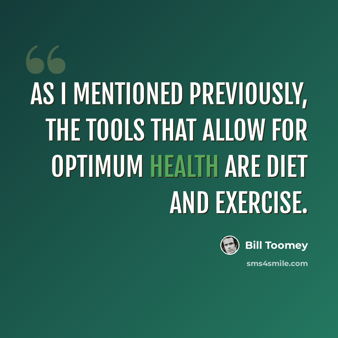 “As I mentioned previously, the tools that allow for optimum health are diet and exercise.” quote by Bill Toomey