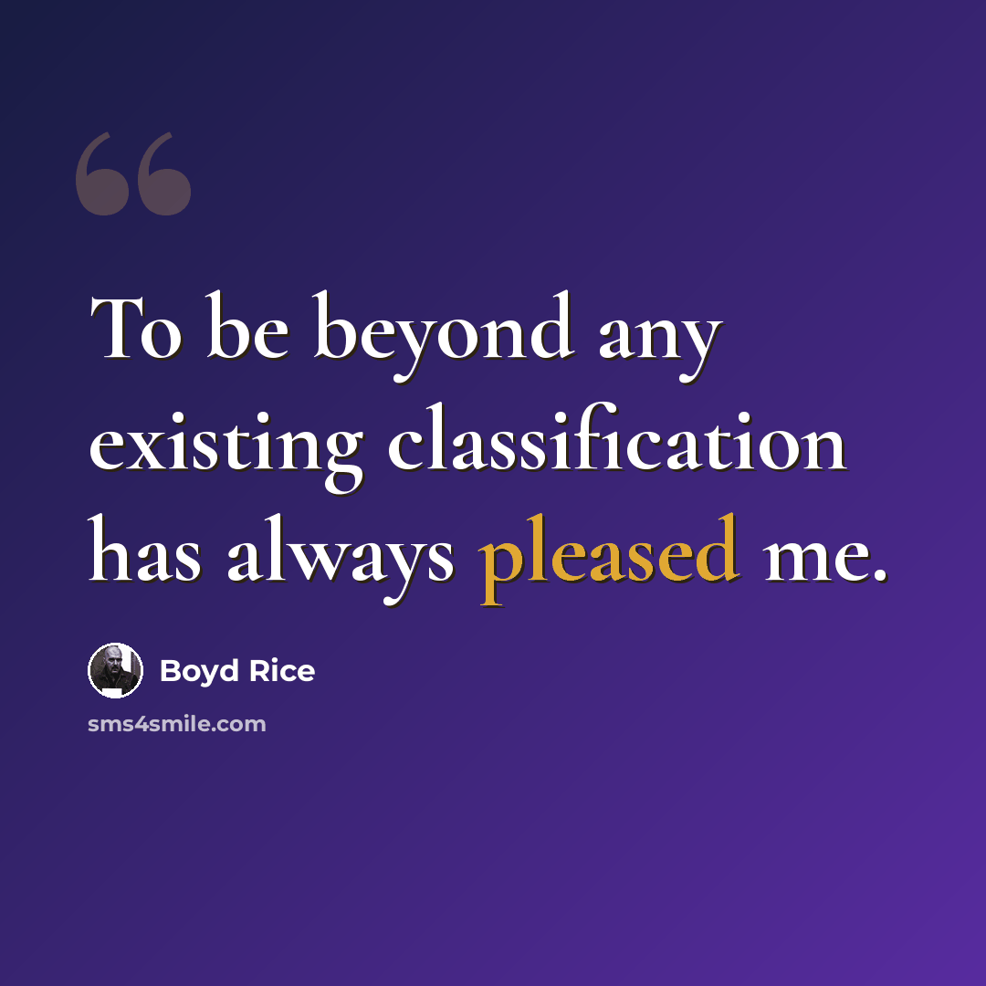 “To be beyond any existing classification has always pleased me.” quote by Boyd Rice
