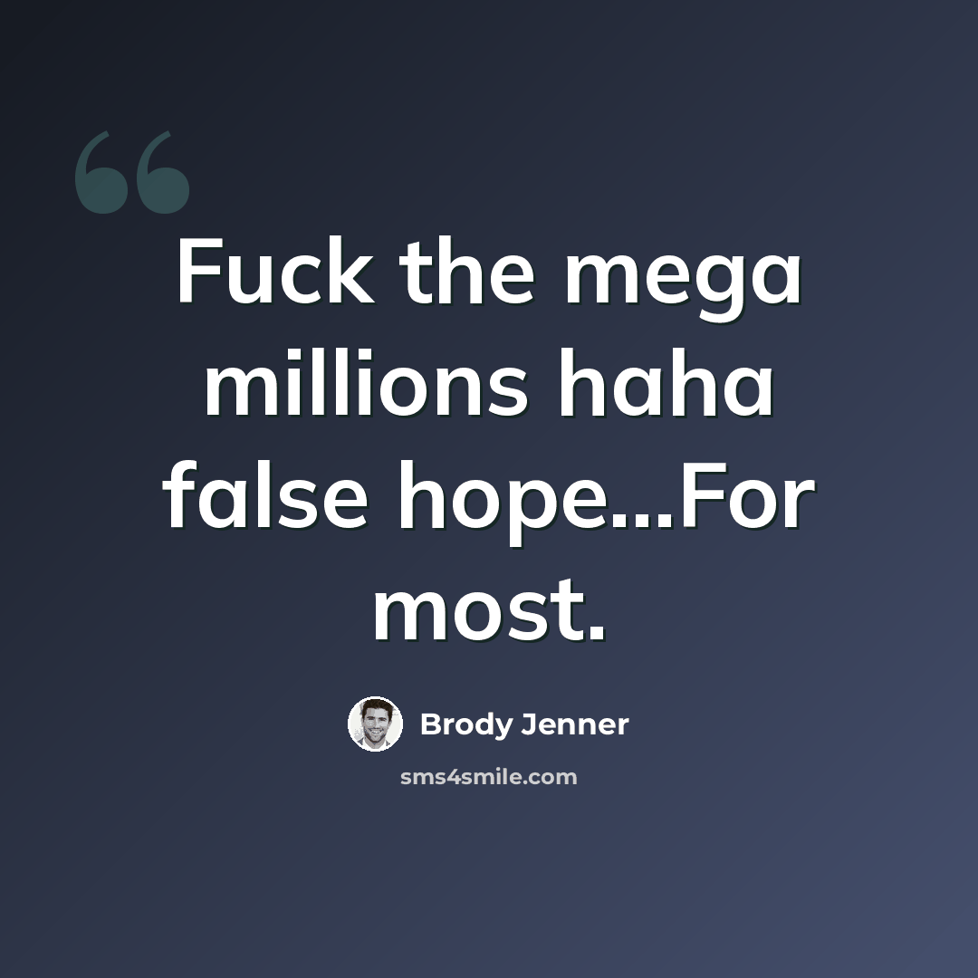 “Fuck the mega millions haha false hope...For most.” quote by Brody Jenner